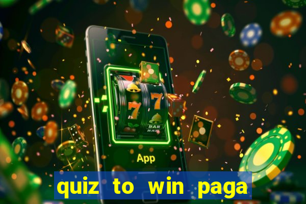 quiz to win paga mesmo quiz money paga mesmo